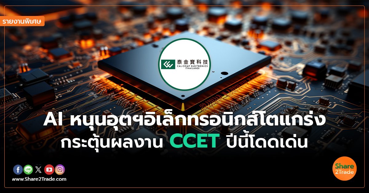 รายงานพิเศษ : AI หนุนอุตฯอิเล็กทรอนิกส์โตแกร่ง กระตุ้นผลงาน CCET ปีนี้โดดเด่น