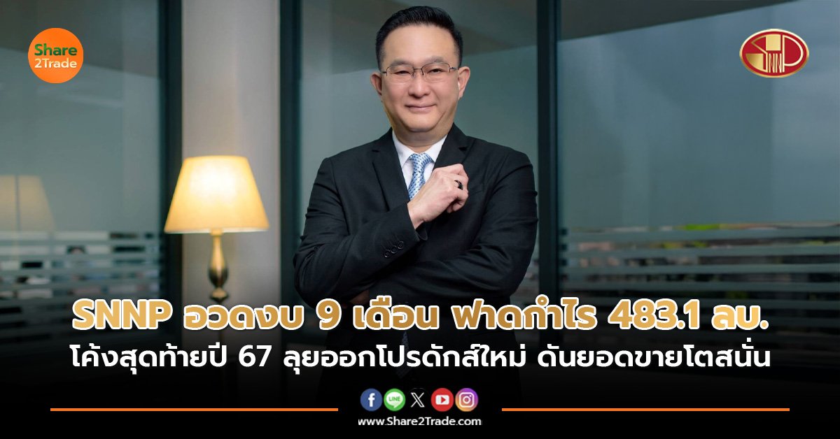 SNNP อวดงบ 9 เดือน ฟาดกำไร 483.1 ลบ. โค้งสุดท้ายปี 67 ลุยออกโปรดักส์ใหม่ ดันยอดขายโตสนั่น