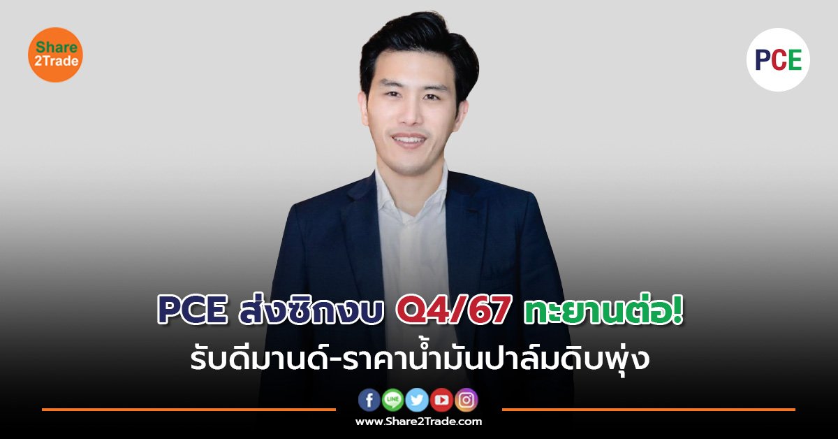 PCE ส่งซิกงบ Q4/67 ทะยานต่อ!  รับดีมานด์-ราคาน้ำมันปาล์มดิบพุ่ง