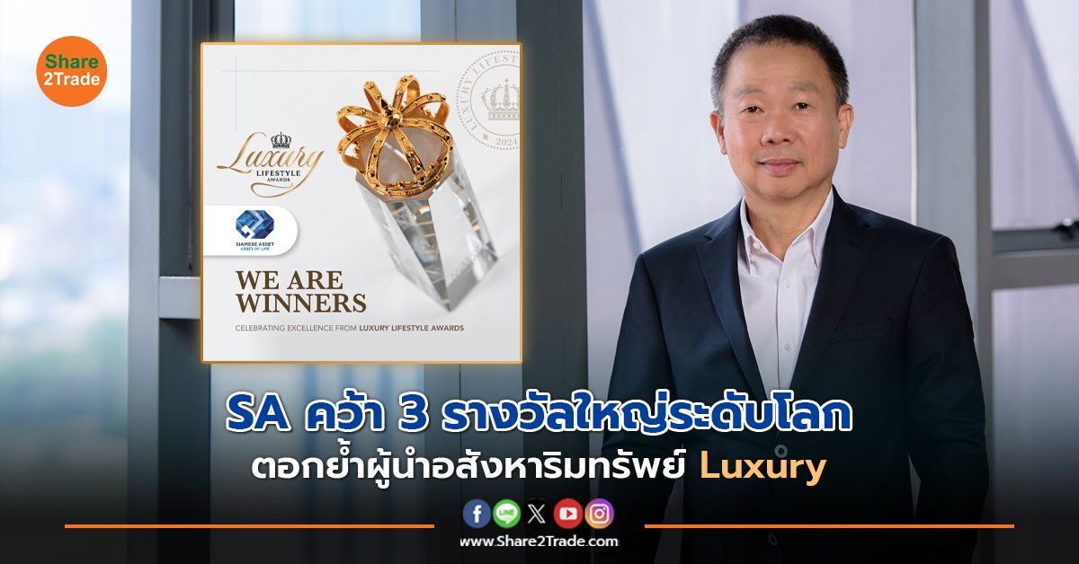 SA คว้า 3 รางวัลใหญ่ระดับโลก ตอกย้ำผู้นำอสังหาริมทรัพย์ Luxury