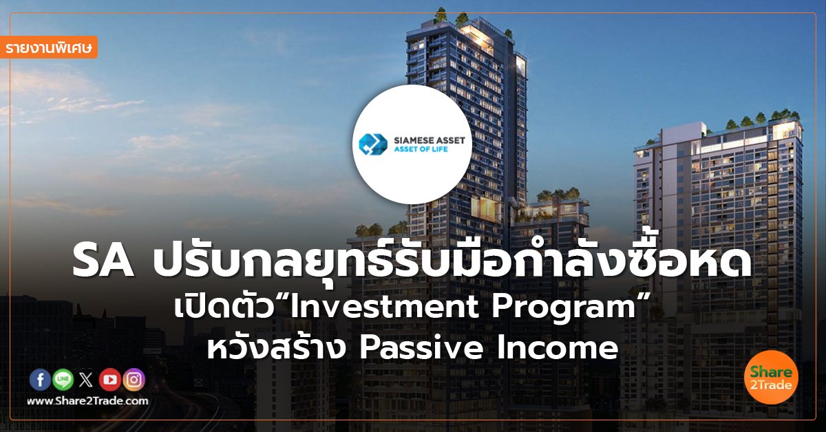 รายงานพิเศษ : SA ปรับกลยุทธ์รับมือกำลังซื้อหด เปิดตัว“Investment Program” หวังสร้าง Passive Income