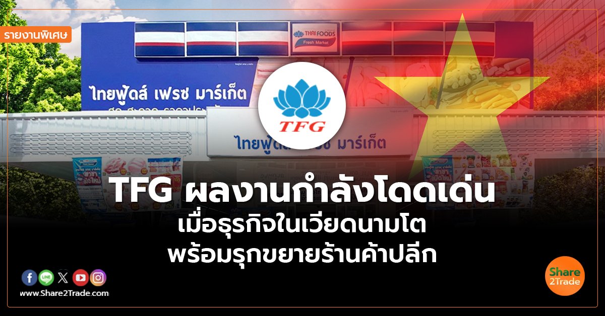 รายงานพิเศษ : TFG ผลงานกำลังโดดเด่น  เมื่อธุรกิจในเวียดนามโต  พร้อมรุกขยายร้านค้าปลีก