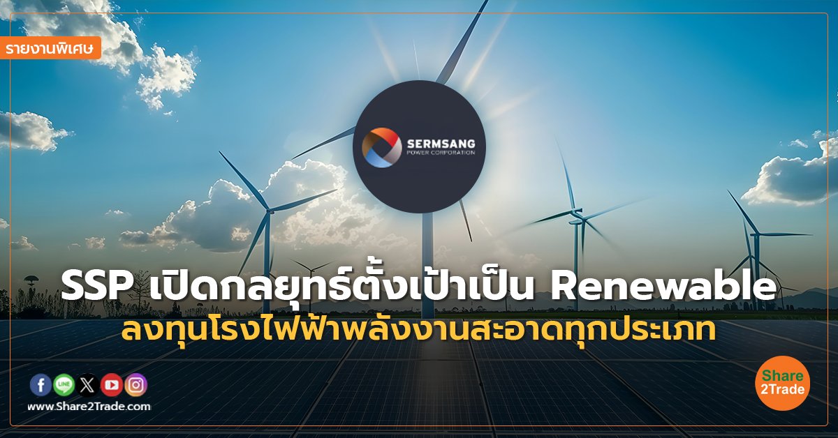 รายงานพิเศษ : SSP เปิดกลยุทธ์ตั้งเป้าเป็น Renewable ลงทุนโรงไฟฟ้าพลังงานสะอาดทุกประเภท