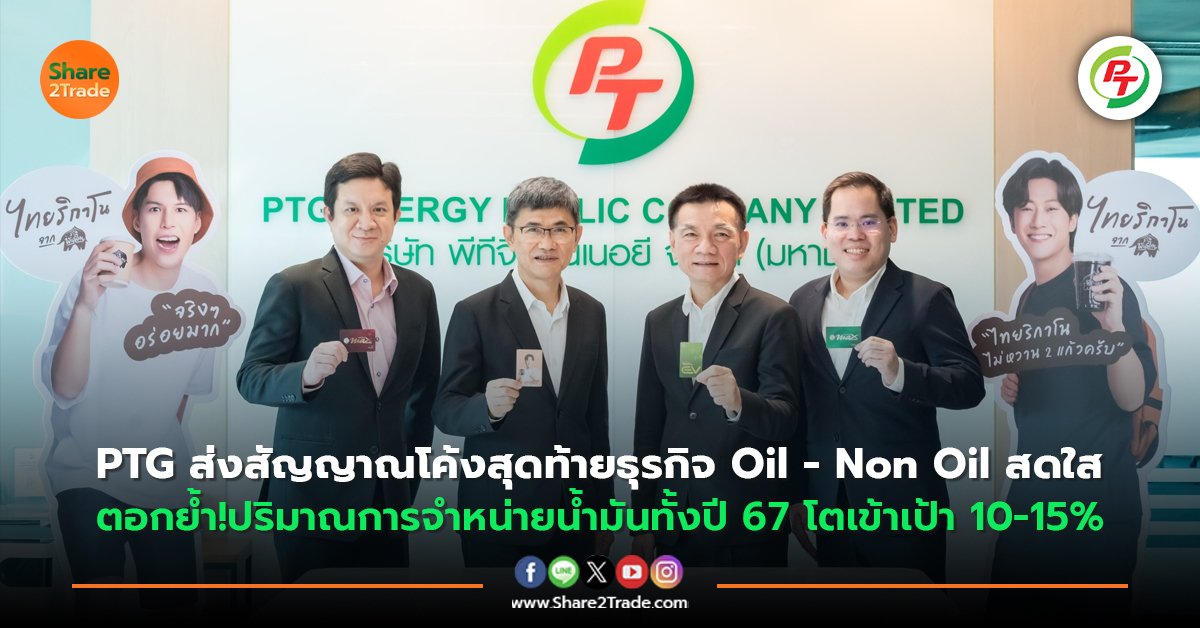 PTG ส่งสัญญาณโค้งสุดท้ายธุรกิจ Oil - Non Oil สดใส ตอกย้ำ!ปริมาณการจำหน่ายน้ำมันทั้งปี 67 โตเข้าเป้า 10-15%