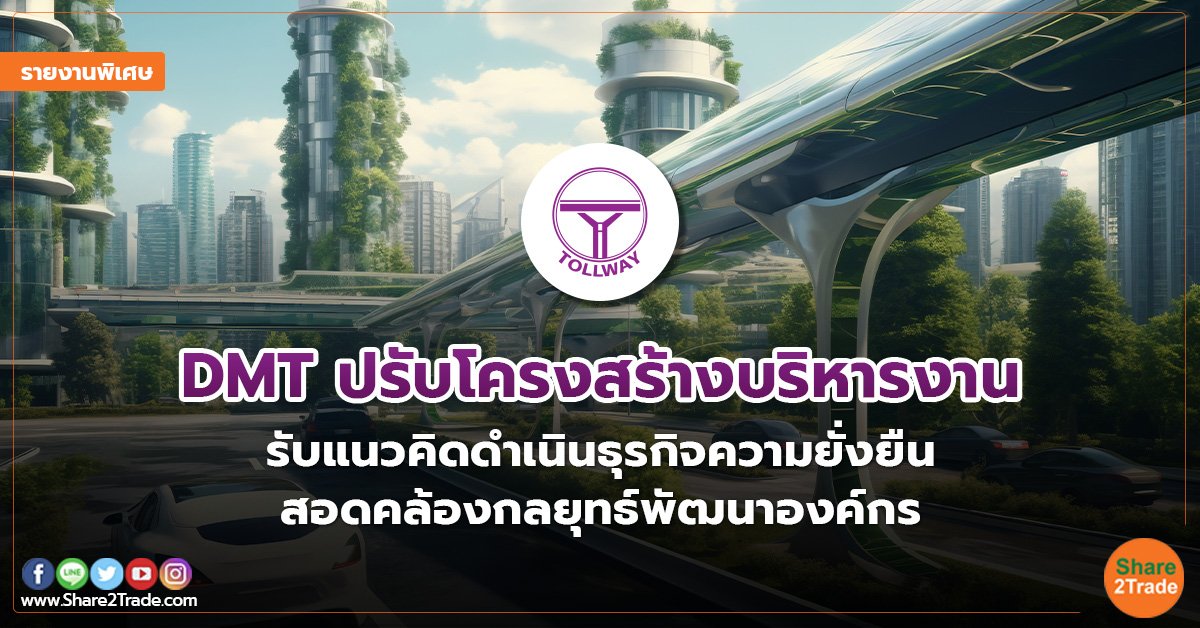 รายงานพิเศษ :  DMT ปรับโครงสร้างบริหารงาน  รับแนวคิดดำเนินธุรกิจความยั่งยืน  สอดคล้องกลยุทธ์พัฒนาองค์กร