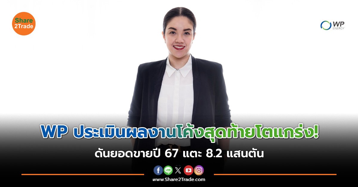 WP ประเมินผลงานโค้งสุดท้ายโตแกร่ง! ดันยอดขายปี 67 แตะ 8.2 แสนตัน