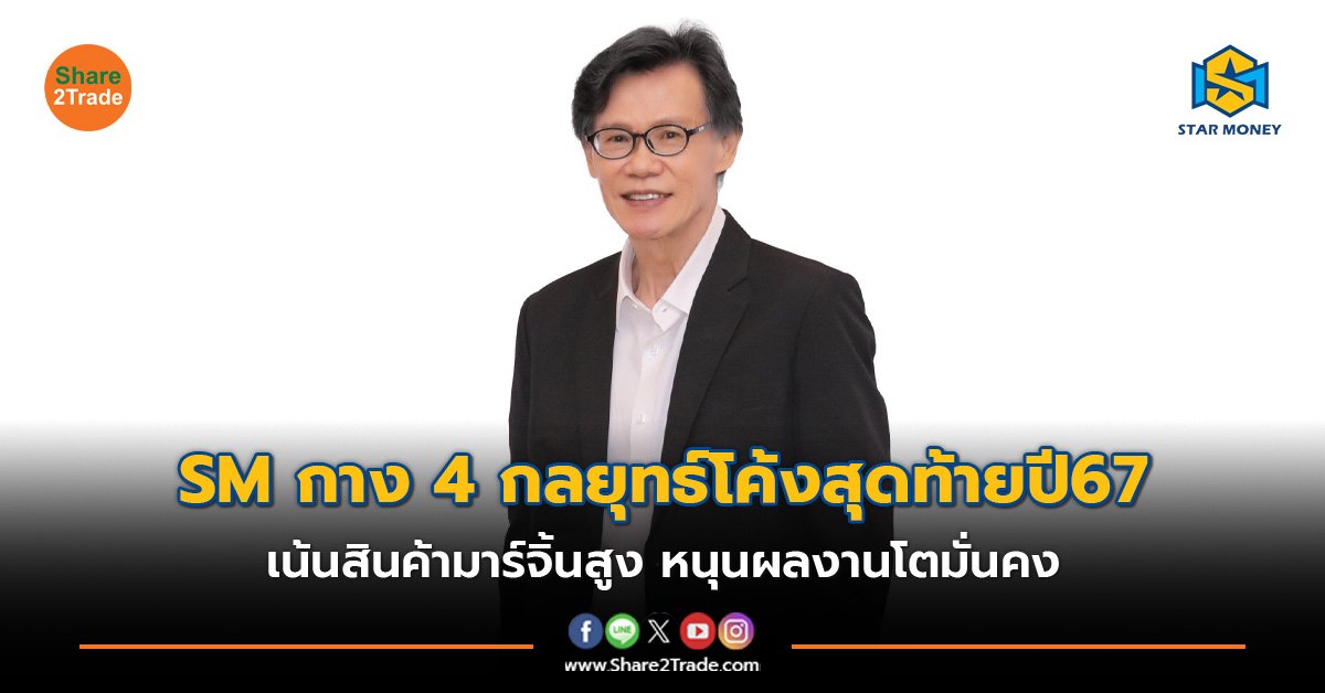 SM กาง 4 กลยุทธ์โค้งสุดท้ายปี67 เน้นสินค้ามาร์จิ้นสูง หนุนผลงานโตมั่นคง