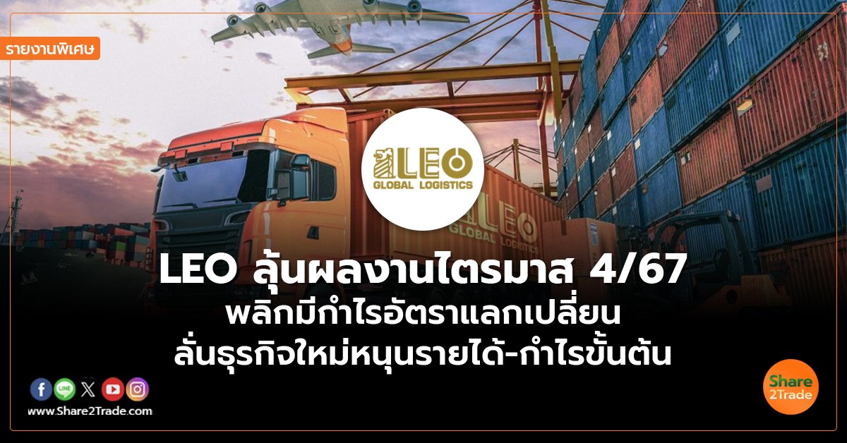 รายงานพิเศษ : LEO ลุ้นผลงานไตรมาส 4/67  พลิกมีกำไรอัตราแลกเปลี่ยน ลั่นธุรกิจใหม่หนุนรายได้-กำไรขั้นต้น