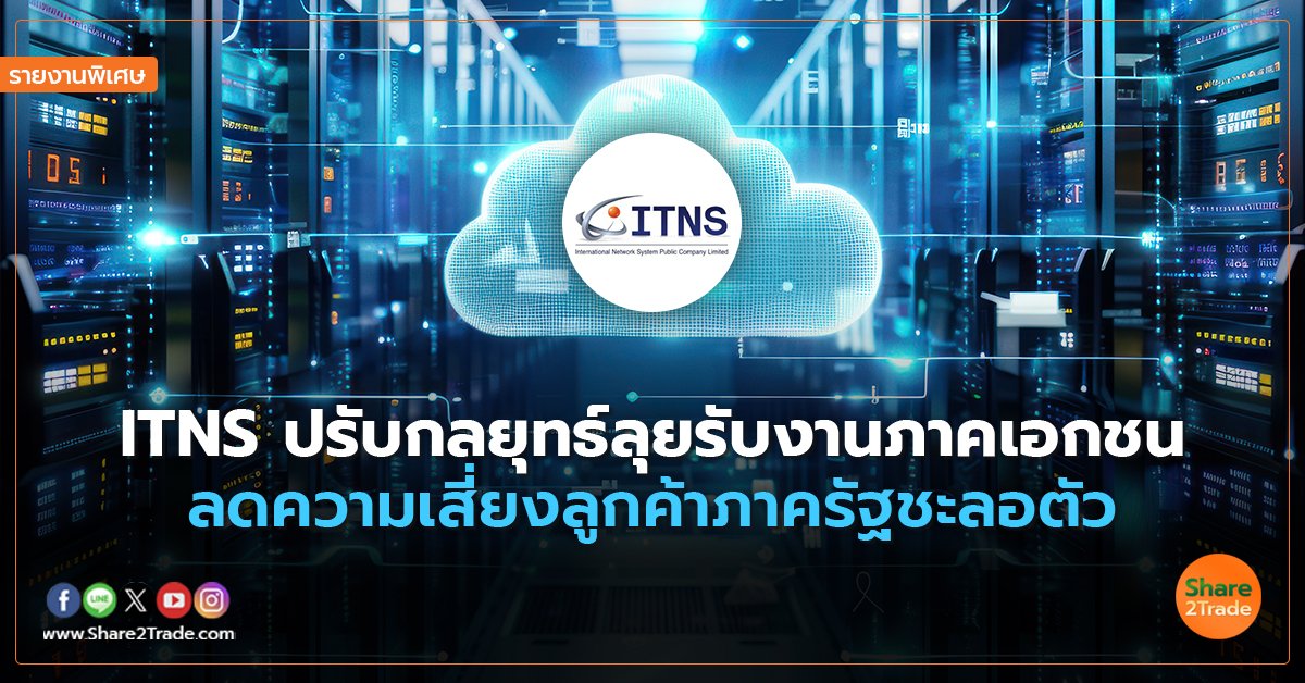 รายงานพิเศษ : ITNS ปรับกลยุทธ์ลุยรับงานภาคเอกชน ลดความเสี่ยงลูกค้าภาครัฐชะลอตัว