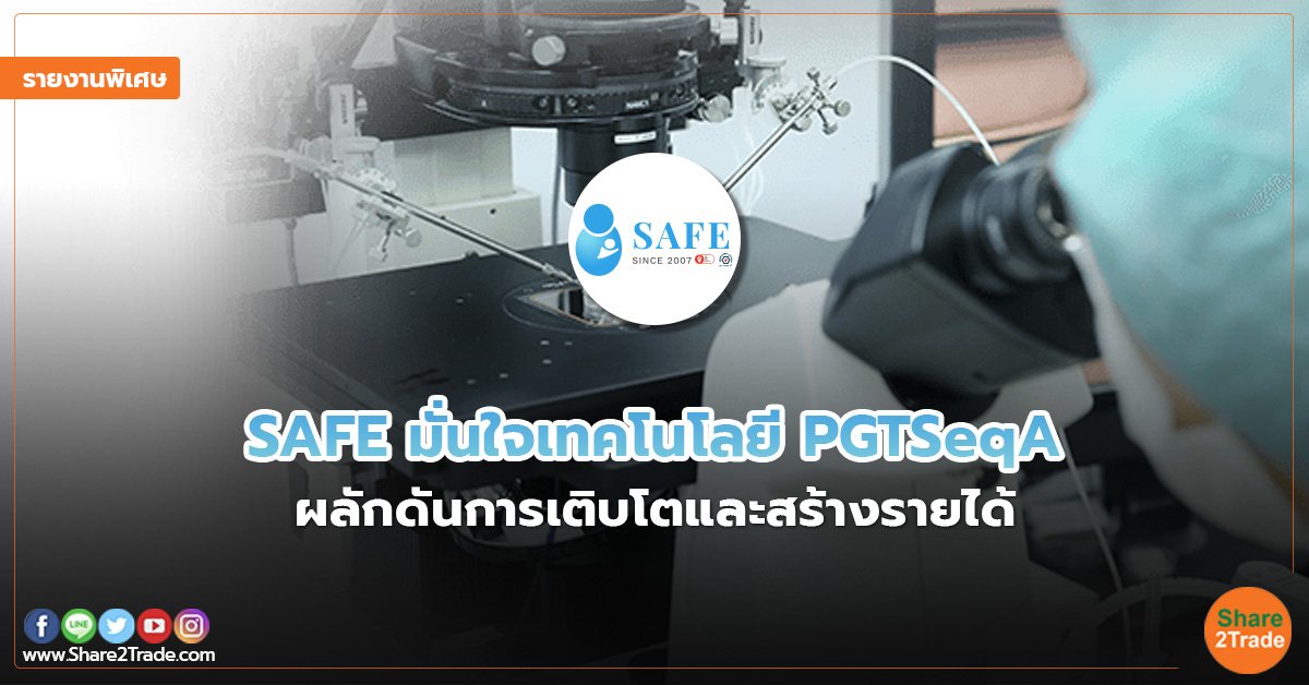 รายงานพิเศษ : SAFE มั่นใจเทคโนโลยี PGTSeqA  ผลักดันการเติบโตและสร้างรายได้