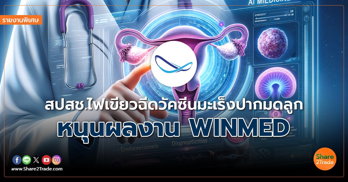 รายงานพิเศษ : สปสช.ไฟเขียวฉีดวัคซีนมะเร็งปากมดลูก หนุนผลงาน WINMED