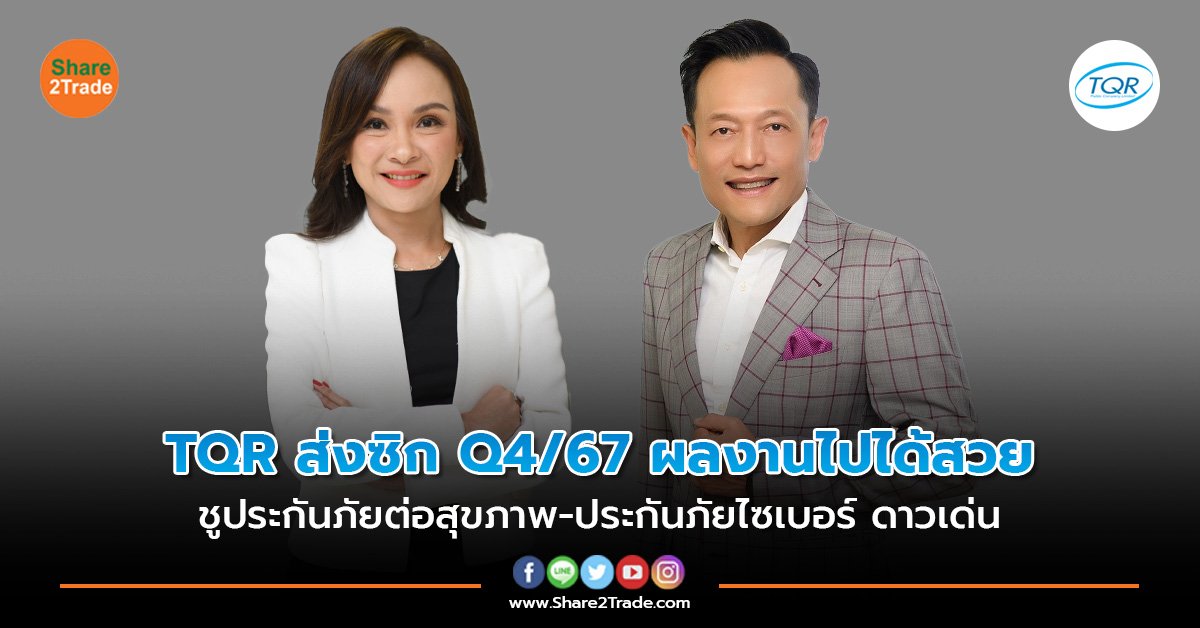 TQR ส่งซิก Q4/67 ผลงานไปได้สวย ชูประกันภัยต่อสุขภาพ-ประกันภัยไซเบอร์ ดาวเด่น