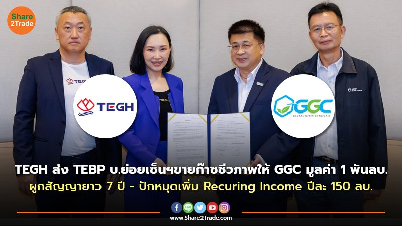 TEGH ส่ง TEBP บ.ย่อยเซ็นฯขายก๊าซชีวภาพให้ GGC มูลค่า 1 พันลบ. ผูกสัญญายาว 7 ปี - ปักหมุดเพิ่ม Recuring Income ปีละ150 ลบ.