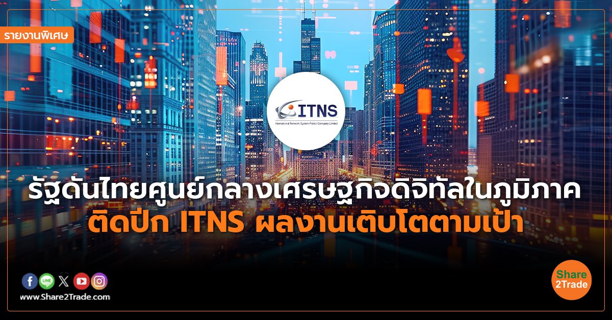 รายงานพิเศษ : รัฐดันไทยศูนย์กลางเศรษฐกิจดิจิทัลในภูมิภาค ติดปีก ITNS ผลงานเติบโตตามเป้า