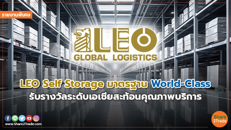 รายงานพิเศษ : LEO Self Storage  มาตรฐาน World-Class  รับรางวัลระดับเอเชียสะท้อนคุณภาพบริการ