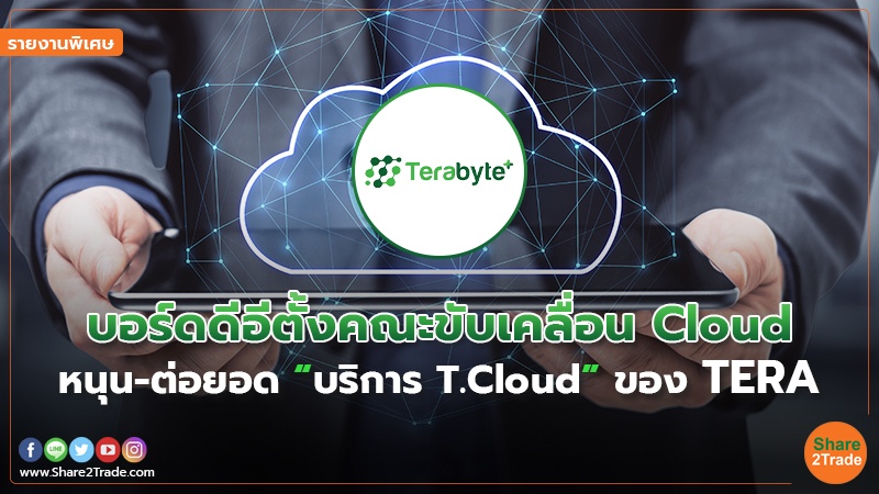 รายงานพิเศษ : บอร์ดดีอีตั้งคณะขับเคลื่อน Cloud หนุน-ต่อยอด “บริการ T.Cloud” ของ TERA