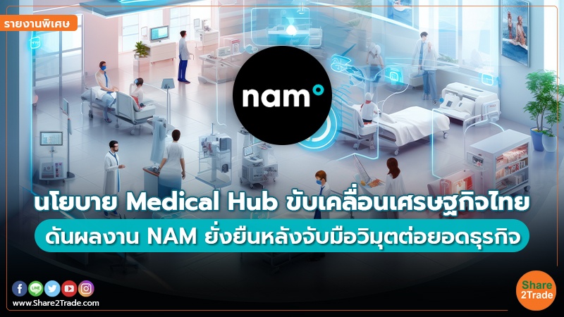 รายงานพิเศษ : นโยบาย Medical Hub ขับเคลื่อนเศรษฐกิจไทย ดันผลงาน NAM ยั่งยืนหลังจับมือวิมุตต่อยอดธุรกิจ