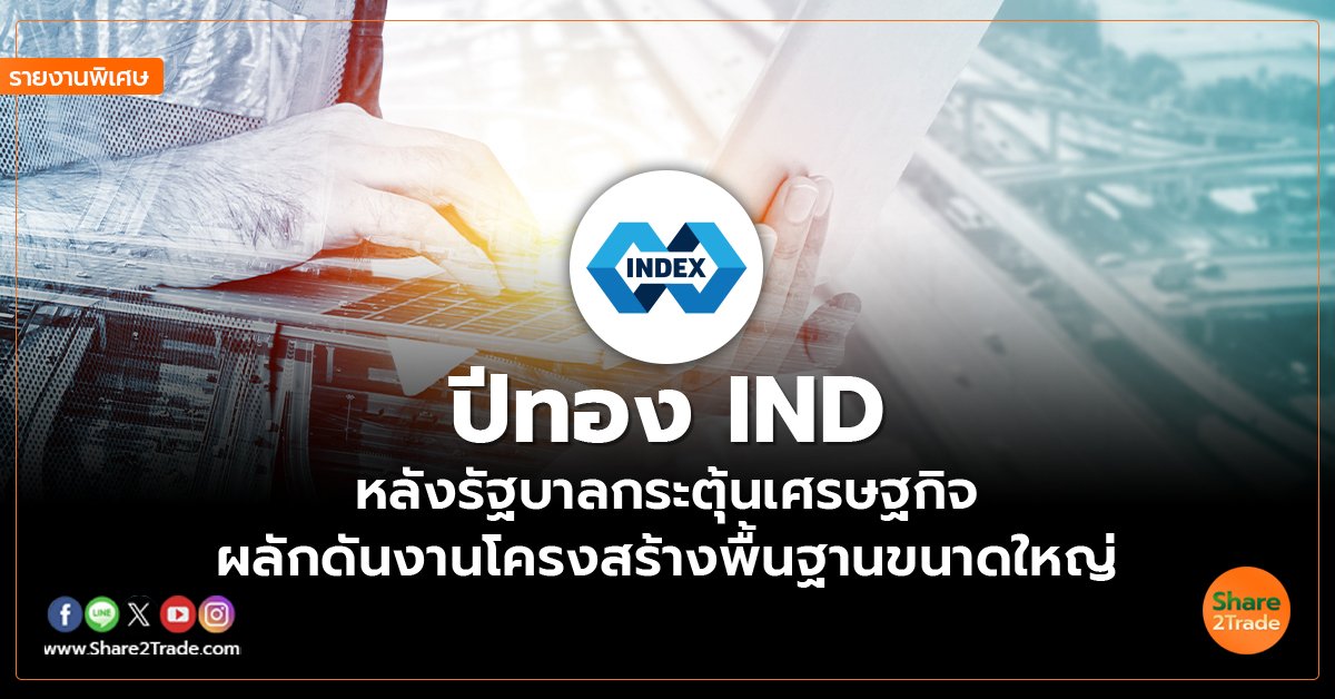 รายงานพิเศษ : ปีทอง IND หลังรัฐบาลกระตุ้นเศรษฐกิจ  ผลักดันงานโครงสร้างพื้นฐานขนาดใหญ่