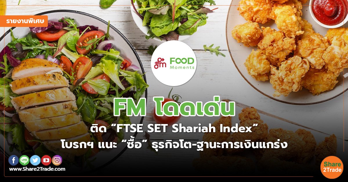 รายงานพิเศษ : FM โดดเด่น ติด “FTSE SET Shariah Index” โบรกฯแนะ “ซื้อ” ธุรกิจโต-ฐานะการเงินแกร่ง