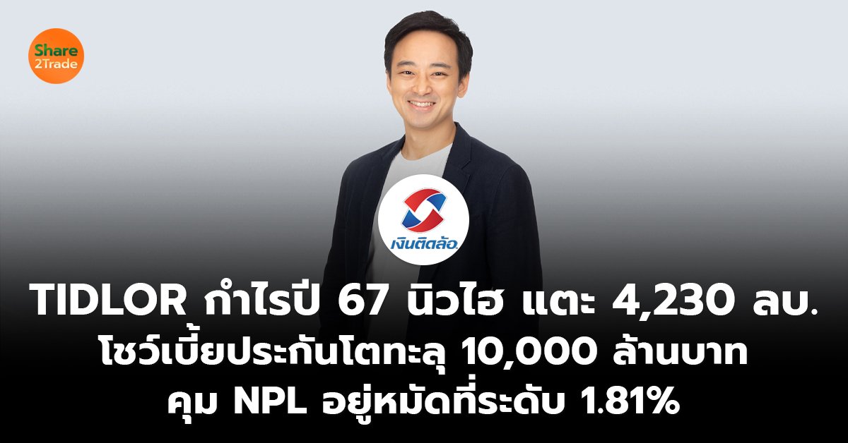 TIDLOR กำไรปี 67 นิวไฮ แตะ 4,230 ลบ. โชว์เบี้ยประกันโตทะลุ 10,000 ล้านบาท คุม NPL อยู่หมัดที่ระดับ 1.81%