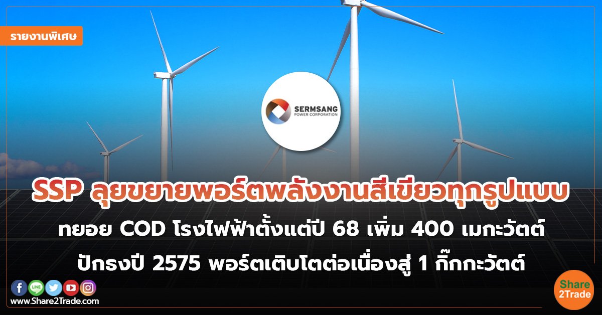 รายงานพิเศษ : SSP ลุยขยายพอร์ตพลังงานสีเขียวทุกรูปแบบ ทยอย COD โรงไฟฟ้าตั้งแต่ปี 68 เพิ่ม 400 เมกะวัตต์ ปักธงปี 2575 พอร์ตเติบโตต่อเนื่องสู่ 1 กิ๊กกะวัตต์