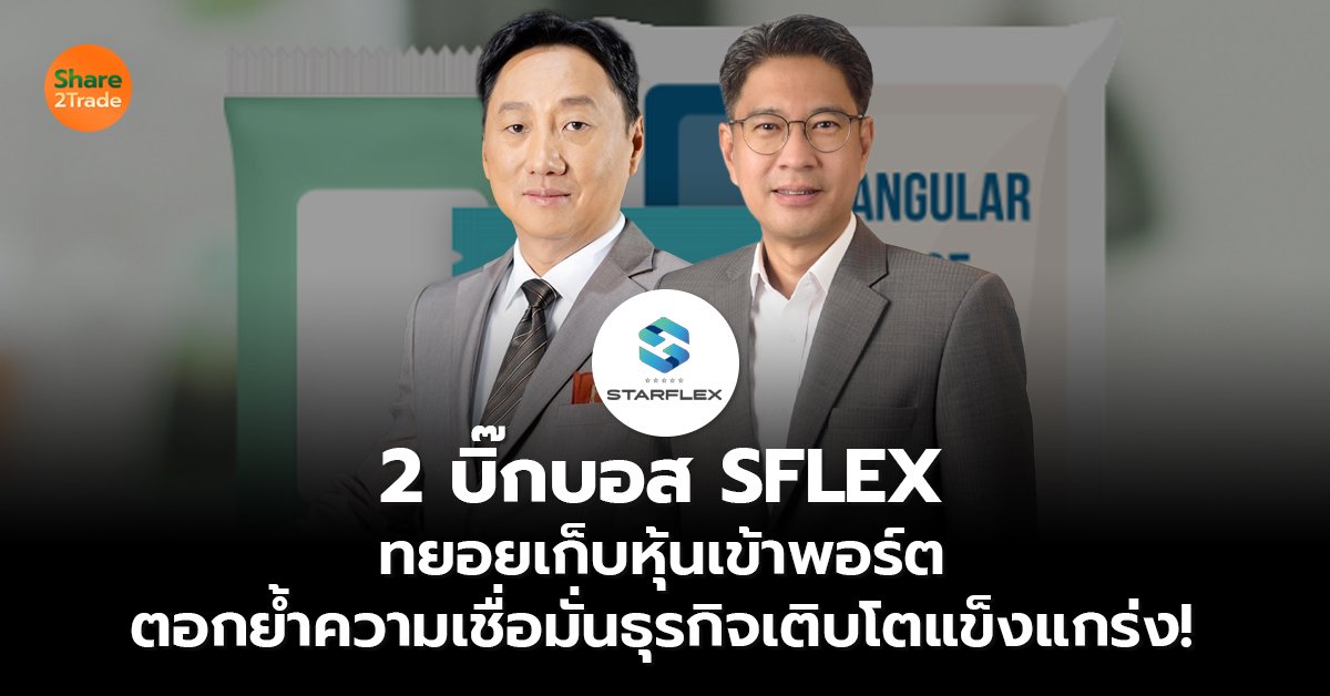 2 บิ๊กบอส SFLEX ทยอยเก็บหุ้นเข้าพอร์ต  ตอกย้ำความเชื่อมั่นธุรกิจเติบโตแข็งแกร่ง!