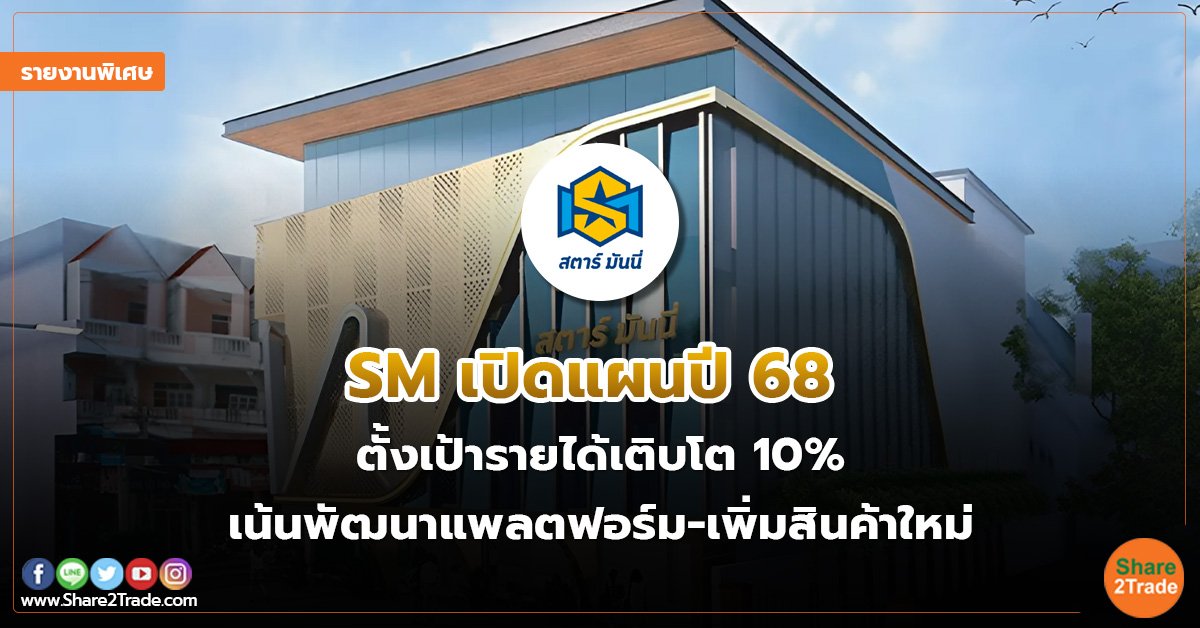 รายงานพิเศษ : SM เปิดแผนปี 68  ตั้งเป้ารายได้เติบโต 10%  เน้นพัฒนาแพลตฟอร์ม-เพิ่มสินค้าใหม่