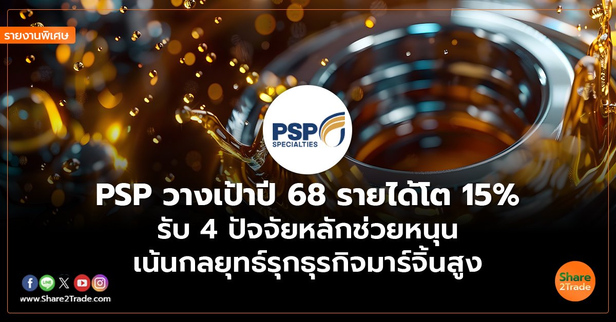 รายงานพิเศษ : PSP วางเป้าปี 68 รายได้โต 15% รับ 4 ปัจจัยหลักช่วยหนุน เน้นกลยุทธ์รุกธุรกิจมาร์จิ้นสูง