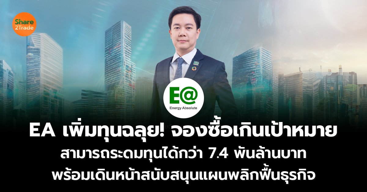 EA เพิ่มทุนฉลุย! จองซื้อเกินเป้าหมาย  สามารถระดมทุนได้กว่า 7.4 พันล้านบาท พร้อมเดินหน้าสนับสนุนแผนพลิกฟื้นธุรกิจ