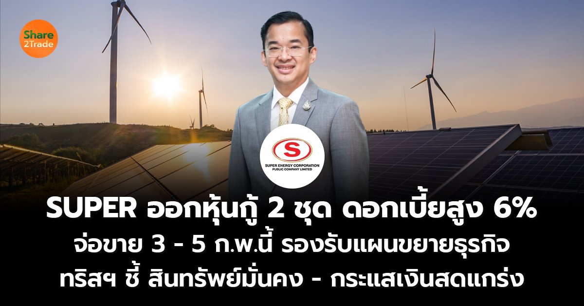 SUPER ออกหุ้นกู้ 2 ชุด ดอกเบี้ยสูง 6% จ่อขาย 3 – 5 ก.พ.นี้ รองรับแผนขยายธุรกิจ  ทริสฯ ชี้ สินทรัพย์มั่นคง –กระแสเงินสดแกร่ง