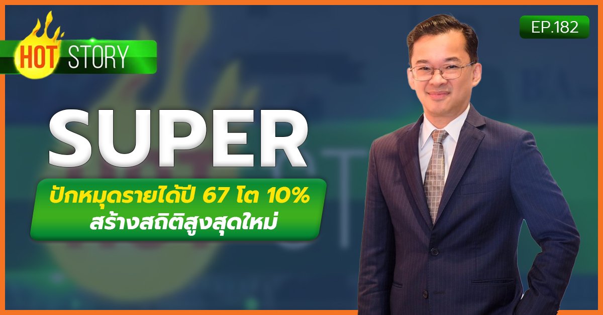 Hot story  EP 182 : SUPER ปักหมุดรายได้ปี 67 โต 10% สร้างสถิติสูงสุดใหม่ | 01-09-67