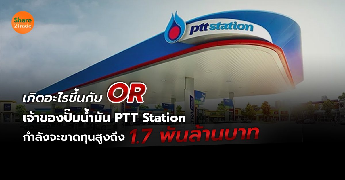 เกิดอะไรขึ้นกับ OR เจ้าของปั๊มน้ำมัน PTT Station กำลังจะขาดทุนสูงถึง 1.7 พันล้านบาท❗️