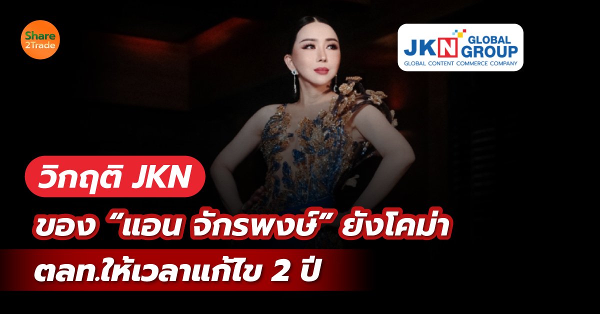 วิกฤติ JKN ของ “แอน จักรพงษ์” ยังโคม่า ตลท.ให้เวลาแก้ไข 2 ปี 👑❗️