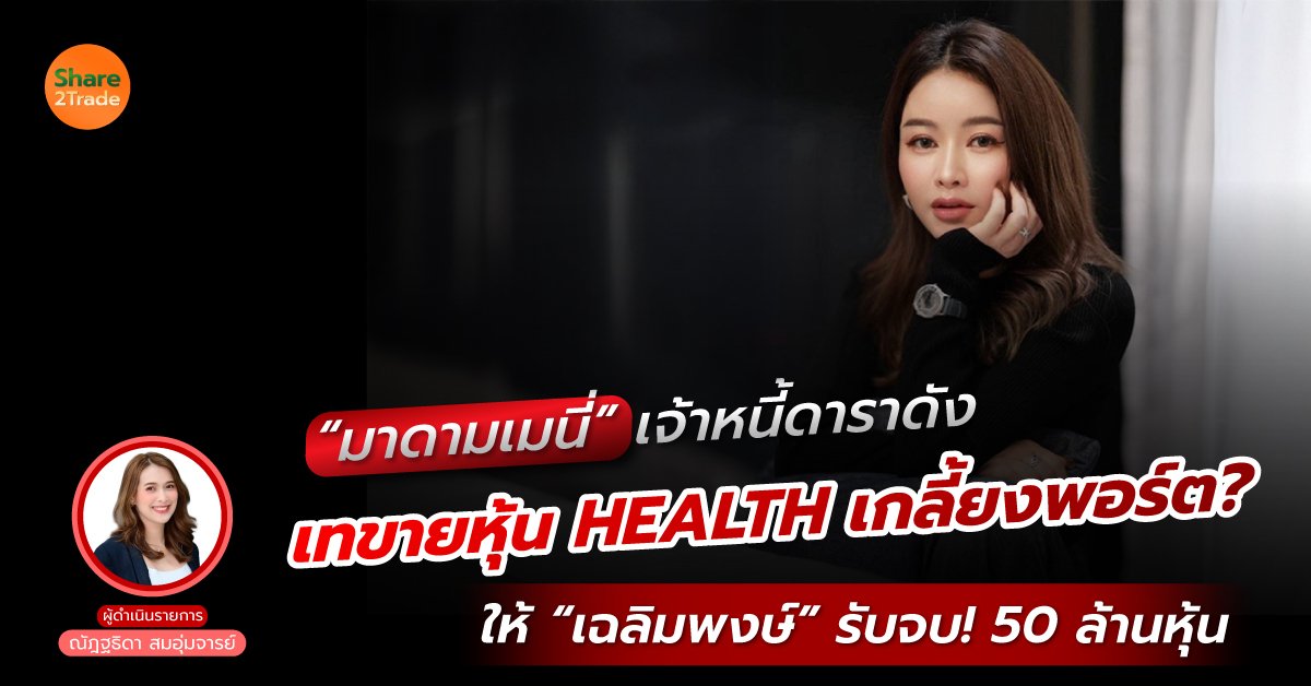 “มาดามเมนี่” เจ้าหนี้ดาราดัง เทขายหุ้น HEALTH เกลี้ยงพอร์ต? ให้ “เฉลิมพงษ์” รับจบ! 50 ล้านหุ้น