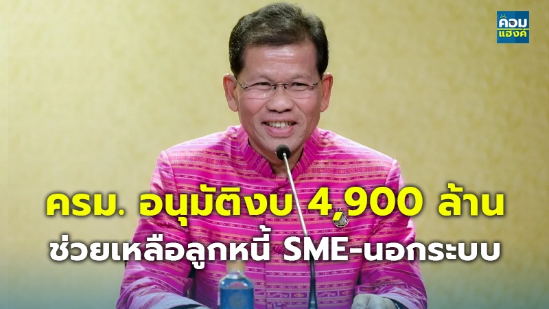 ครม. อนุมัติงบ 4,900 ล้าน ช่วยเหลือลูกหนี้ SME-นอกระบบ