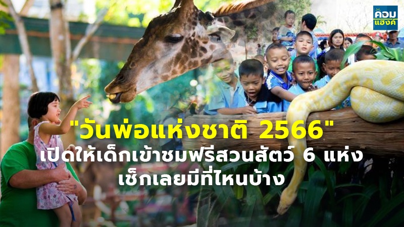 "วันพ่อแห่งชาติ 2566" เปิดให้เด็กเข้าชมฟรีสวนสัตว์ 6 แห่ง เช็กเลยมีที่ไหนบ้าง