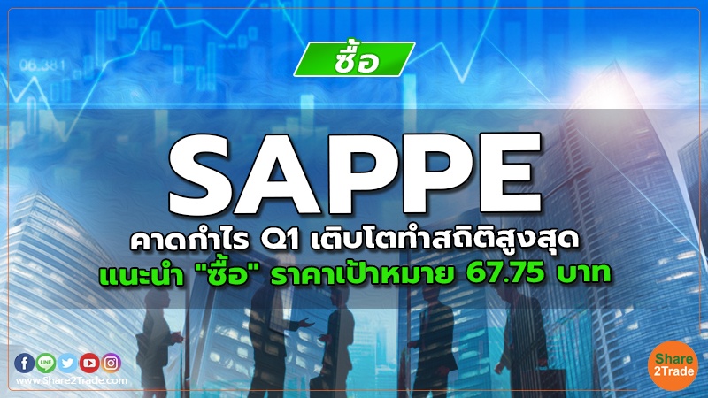 SAPPE คาดกำไร Q1 เติบโตทำสถิติสูงสุด แนะนำ "ซื้อ" ราคาเป้าหมาย 67.75 บาท