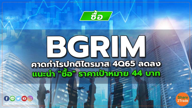 BGRIM คาดกำไรปกติไตรมาส 4Q65 ลดลง  แนะนำ "ซื้อ" ราคาเป้าหมาย 44 บาท