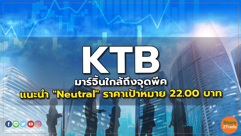 KTB มาร์จิ้นใกล้ถึงจุดพีค แนะนำ "Neutral" ราคาเป้าหมาย 22.00 บาท