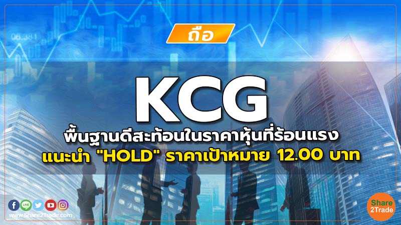 KCG พื้นฐานดีสะท้อนในราคาหุ้นที่ร้อนแรง แนะนำ "HOLD" ราคาเป้าหมาย 12.00 บาท