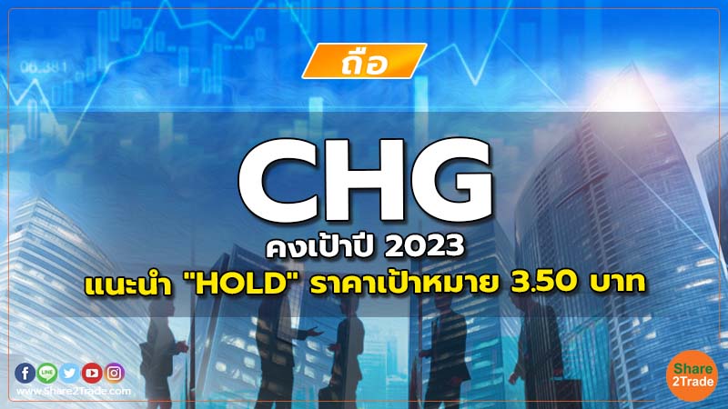CHG คงเป้าปี 2023 แนะนำ "HOLD" ราคาเป้าหมาย 3.50 บาท