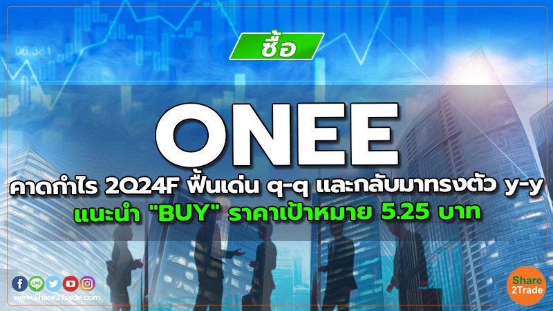 ONEE คาดกำไร 2Q24F ฟื้นเด่น q-q และกลับมาทรงตัว y-y แนะนำ "BUY" ราคาเป้าหมาย 5.25 บาท