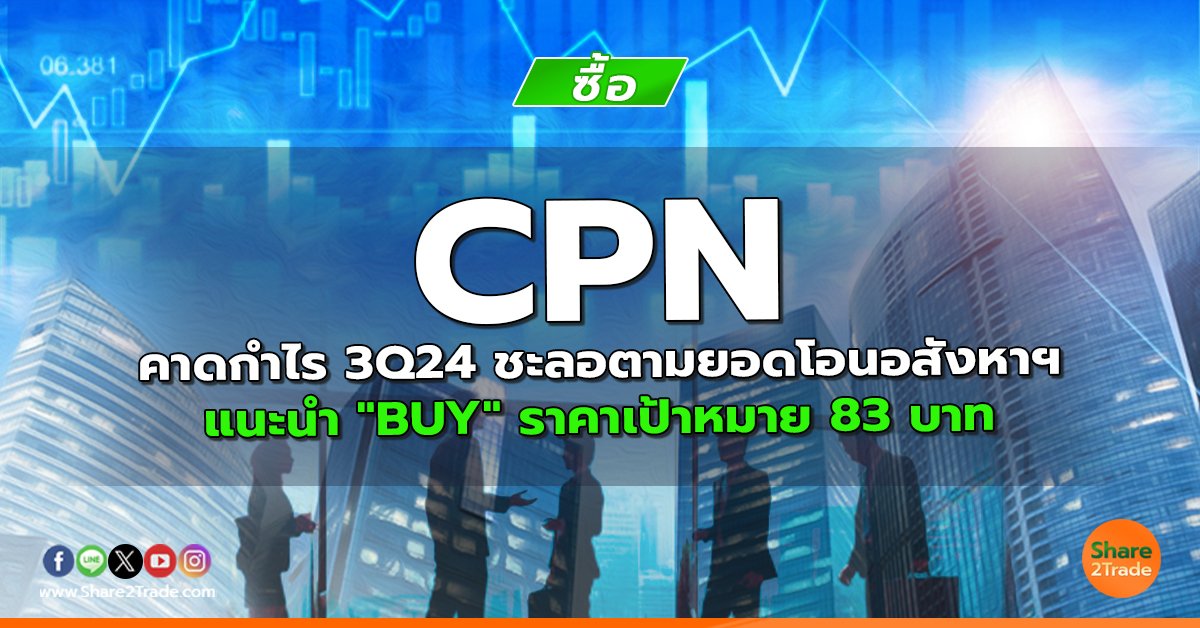 CPN คาดกำไร 3Q24 ชะลอตามยอดโอนอสังหาฯ แนะนำ "BUY" ราคาเป้าหมาย 83 บาท