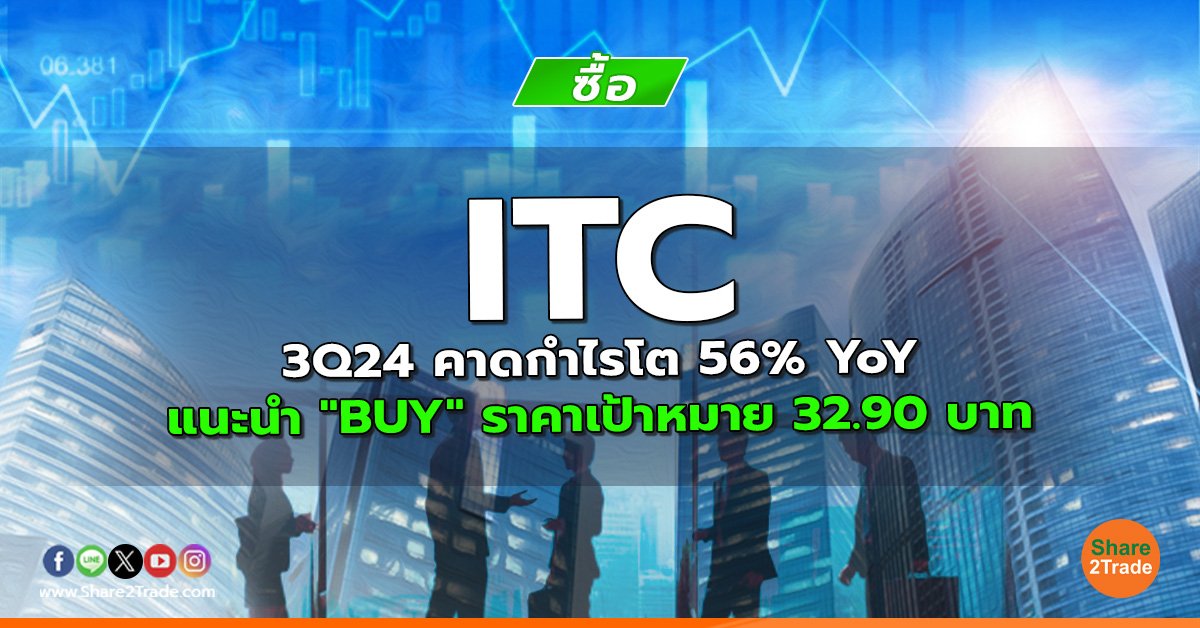 ITC 3Q24 คาดกำไรโต 56% YoY แนะนำ "BUY" ราคาเป้าหมาย 32.90 บาท