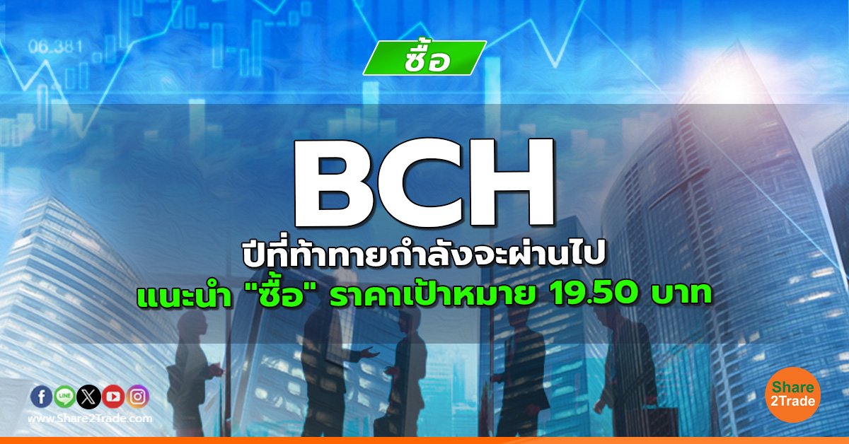 BCH ปีที่ท้าทายกำลังจะผ่านไป แนะนำ "ซื้อ" ราคาเป้าหมาย 19.50 บาท