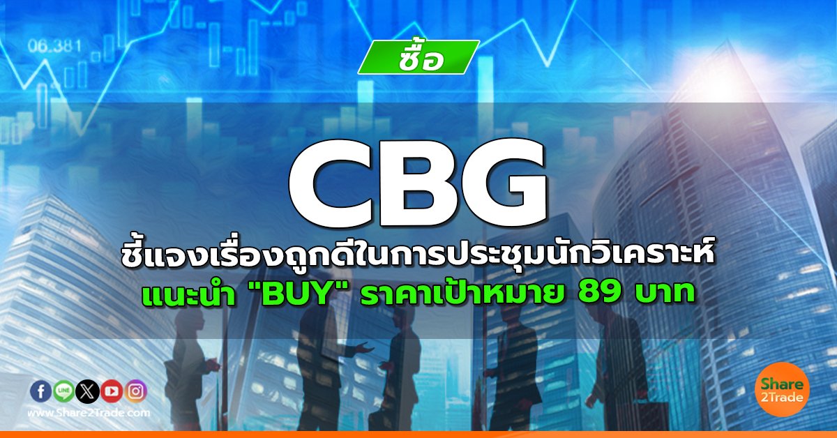 CBG ชี้แจงเรื่องถูกดีในการประชุมนักวิเคราะห์ แนะนำ "BUY" ราคาเป้าหมาย 89 บาท