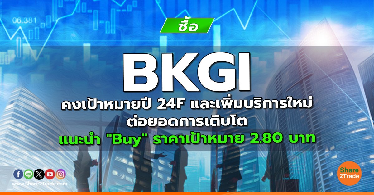 BKGI คงเป้าหมายปี 24F และเพิ่มบริการใหม่ต่อยอดการเติบโต แนะนำ "Buy" ราคาเป้าหมาย 2.80 บาท