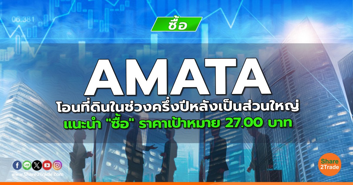 AMATA โอนที่ดินในช่วงครึ่งปีหลังเป็นส่วนใหญ่ แนะนำ "ซื้อ" ราคาเป้าหมาย 27.00 บาท