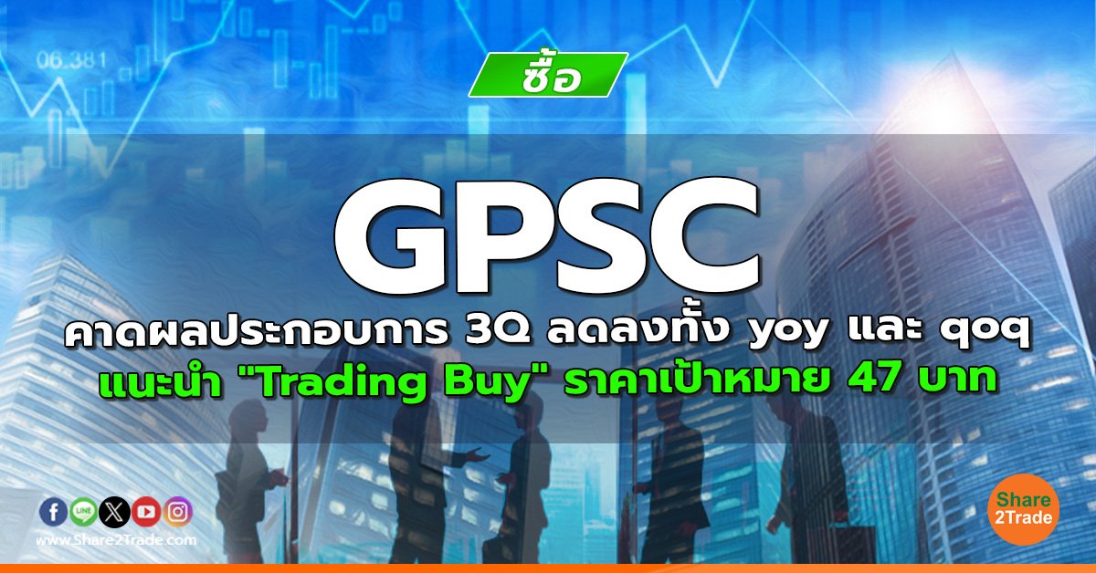 GPSC คาดผลประกอบการ 3Q ลดลงทั้ง yoy และ qoq แนะนำ "Trading Buy" ราคาเป้าหมาย 47 บาท