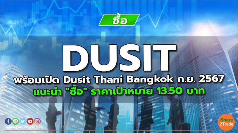 DUSIT พร้อมเปิด Dusit Thani Bangkok ก.ย. 2567 แนะนำ "ซื้อ" ราคาเป้าหมาย 13.50 บาท